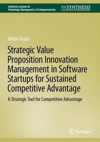 [object Object] «Strategic Value Proposition Innovation Management in Software Startups for Sustained Competitive Advantage: A Strategic Tool for Competitive Advantage», автор Варун Гупта - фото №1