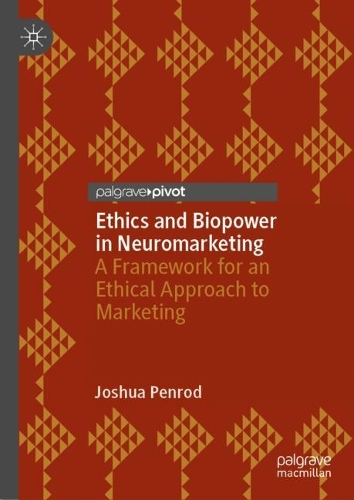 Паперова книга «Ethics and Biopower in Neuromarketing: A Framework for an Ethical Approach to Marketing», автор Джошуа Пенрод - фото №1