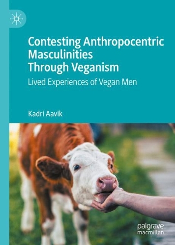 Бумажная книга «Contesting Anthropocentric Masculinities Through Veganism: Lived Experiences of Vegan Men», автор Кадри Аавик - фото №1