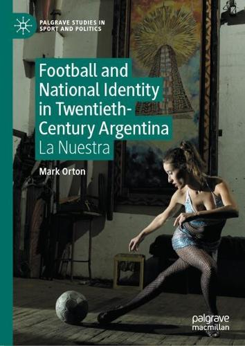 Бумажная книга «Football and National Identity in Twentieth-Century Argentina: La Nuestra», автор Марк Ортон - фото №1