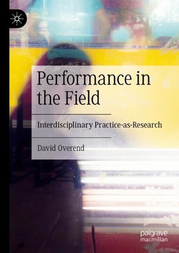 Паперова книга «Performance in the Field: Interdisciplinary Practice-as-Research», автор Девід Оверенд - фото №1