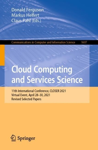 Паперова книга «Cloud Computing and Services Science: 11th International Conference, CLOSER 2021, Virtual Event, April 28–30, 2021, Revised Selected Papers» - фото №1