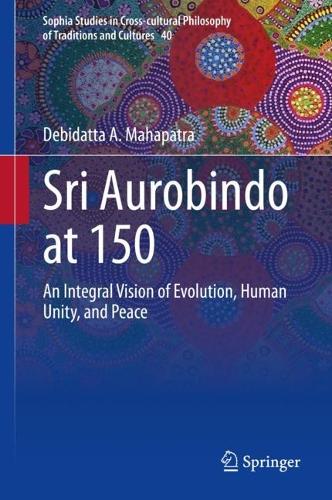 Паперова книга «Sri Aurobindo at 150: An Integral Vision of Evolution, Human Unity, and Peace», автор Дебідатта А. Махапатра - фото №1