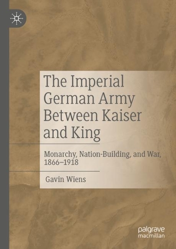 Бумажная книга «The Imperial German Army Between Kaiser and King: Monarchy, Nation-Building, and War, 1866-1918», автор Гэвин Виенс - фото №1