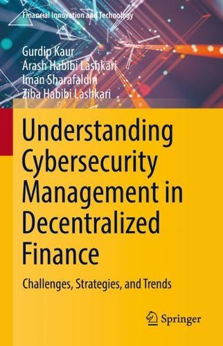 [object Object] «Understanding Cybersecurity Management in Decentralized Finance: Challenges, Strategies, and Trends», авторів Араш Хабібі Лашкарі, Гурдіп Каур, Іман Шарафалдін, Зіба Хабібі Лашкарі - фото №1
