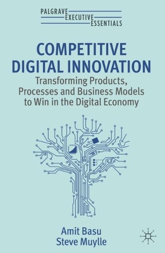 Бумажная книга «Competitive Digital Innovation: Transforming Products, Processes and Business Models to Win in the Digital Economy», авторов Амит Басу, Стив Мюлле - фото №1