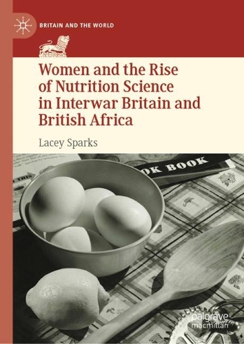 Бумажная книга «Women and the Rise of Nutrition Science in Interwar Britain and British Africa», автор Лейси Спаркс - фото №1