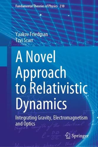 [object Object] «A Novel Approach to Relativistic Dynamics: Integrating Gravity, Electromagnetism and Optics», авторів Цві Скарр, Яків Фрідман - фото №1