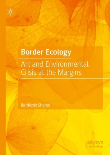 Паперова книга «Border Ecology: Art and Environmental Crisis at the Margins», автор Іла Ніколь Шерен - фото №1