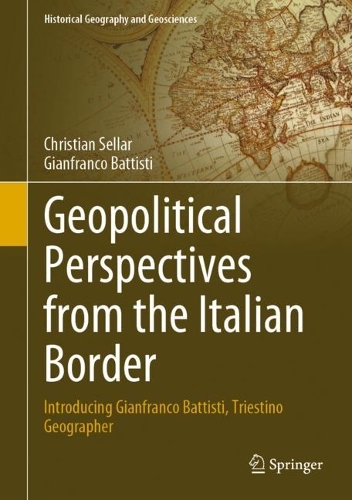 Бумажная книга «Geopolitical Perspectives from the Italian Border: Introducing Gianfranco Battisti, Triestino Geographer», авторов Кристиан Селлар, Джанфранко Баттисти - фото №1