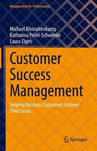 Бумажная книга «Customer Success Management: Helping Business Customers Achieve Their Goals», авторов Катарина Проль-Швенке, Лаура Элгети, Майкл Кляйналтенкамп - фото №1