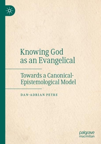 Бумажная книга «Knowing God as an Evangelical: Towards a Canonical-Epistemological Model», автор Дан-Адриан Петре - фото №1
