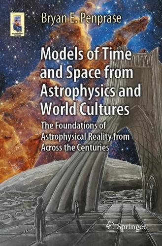 [object Object] «Models of Time and Space from Astrophysics and World Cultures: The Foundations of Astrophysical Reality from Across the Centuries», автор Брайан Э. Пенпрайс - фото №1