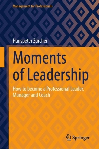 Бумажная книга «Moments of Leadership: How to become a Professional Leader, Manager and Coach», автор Ханспетер Цюрхер - фото №1