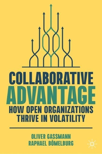 Бумажная книга «Collaborative Advantage: How Open Organizations Thrive in Volatility», авторов Оливер Гассманн, Рафаэль Бёмельбург - фото №1