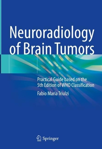 Бумажная книга «Neuroradiology of Brain Tumors: Practical Guide based on the 5th Edition of WHO Classification», автор Фабио Мария Триульци - фото №1