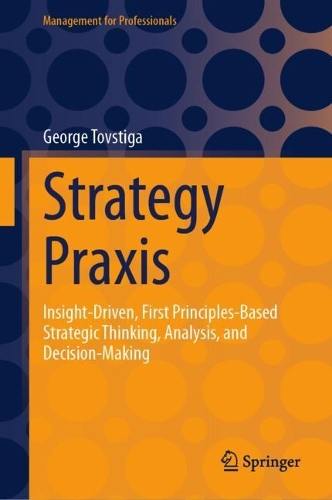Бумажная книга «Strategy Praxis: Insight-Driven, First Principles-Based Strategic Thinking, Analysis, and Decision-Making», автор Джордж Товстига - фото №1