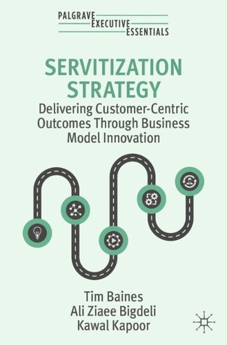 Бумажная книга «Servitization Strategy: Delivering Customer-Centric Outcomes Through Business Model Innovation», авторов Али Зиаи Бигдели, Кавал Капур - фото №1