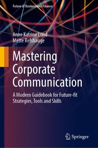 Бумажная книга «Mastering Corporate Communication: A Modern Guidebook for Future-fit Strategies, Tools and Skills», авторов Анне Катрин Лунд, Метте Рефшауге - фото №1