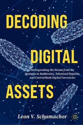 Паперова книга «Decoding Digital Assets: Distinguishing the Dream from the Dystopia in Stablecoins, Tokenized Deposits, and Central Bank Digital Currencies», автор Леон В. Шумахер - фото №1