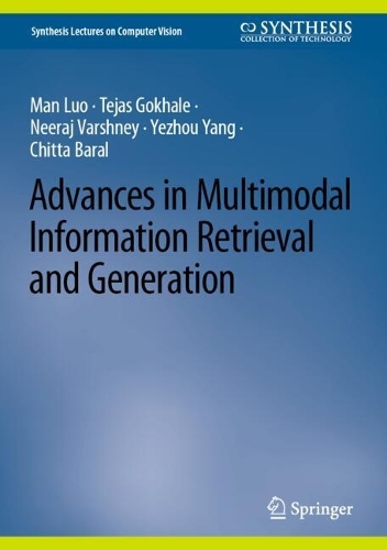 Бумажная книга «Advances in Multimodal Information Retrieval and Generation», авторов Читта Барал, Мань Ло, Нирадж Варшней, Теджас Гокхале, Йежоу Ян - фото №1