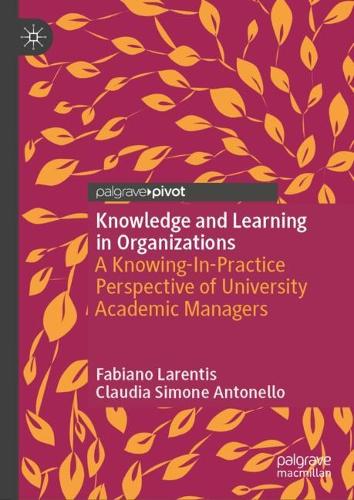 Бумажная книга «Knowledge and Learning in Organizations: A Knowing-In-Practice Perspective of University Academic Managers», авторов Клаудия Симоне Антонелло, Фабиано Ларентис - фото №1