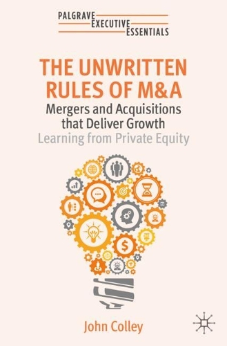 Бумажная книга «The Unwritten Rules of M&A: Mergers and Acquisitions that Deliver Growth—Learning from Private Equity», автор Джон Колли - фото №1