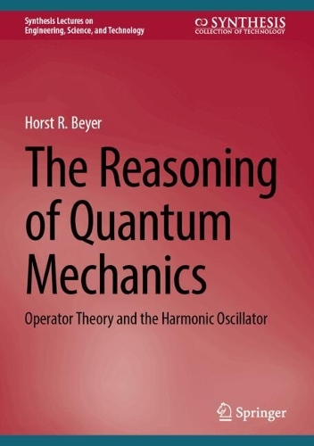 [object Object] «The Reasoning of Quantum Mechanics: Operator Theory and the Harmonic Oscillator», автор Хорст Р. Байер - фото №1