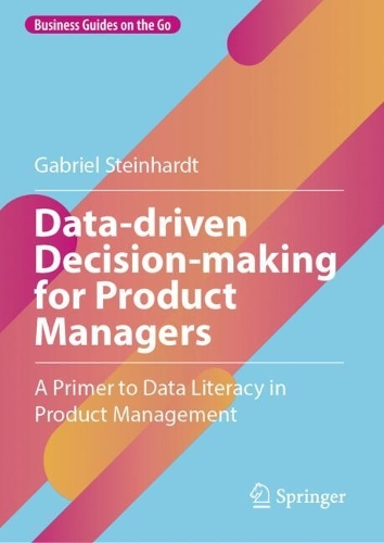 [object Object] «Data-driven Decision-making for Product Managers: A Primer to Data Literacy in Product Management», автор Ґабріель Штайнхардт - фото №1