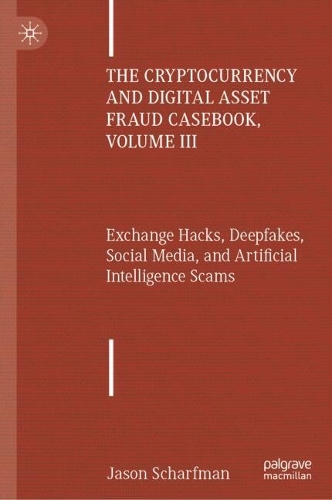 Бумажная книга «The Cryptocurrency and Digital Asset Fraud Casebook, Volume III: Exchange Hacks, Deepfakes, Social Media, and Artificial Intelligence Scams», автор Джейсон Шарфман - фото №1