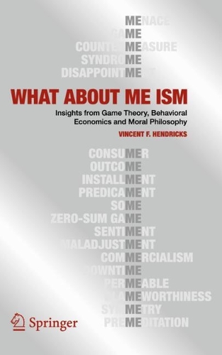 Бумажная книга «WHAT ABOUT ME ISM: Insights from Game Theory, Behavioral Economics and Moral Philosophy», автор Винсент Ф. Хендрикс - фото №1