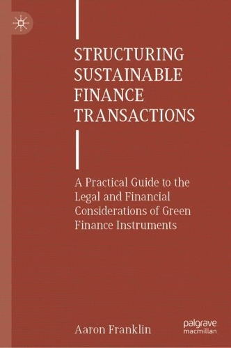Бумажная книга «Structuring Sustainable Finance Transactions: A Practical Guide to the Legal and Financial Considerations of Green Finance Instruments», автор Аарон Франклин - фото №1