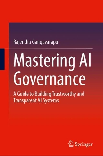 Бумажная книга «Mastering AI Governance: A Guide to Building Trustworthy and Transparent AI Systems», автор Раджендра Гангаварапу - фото №1