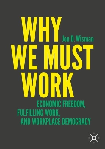 Паперова книга «Why We Must Work: Economic Freedom, Fulfilling Work, and Workplace Democracy», автор Джон Д. Вісман - фото №1