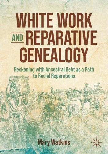 Бумажная книга «White Work and Reparative Genealogy: Reckoning with Ancestral Debt as a Path to Racial Reparations», автор Мэри Уоткинс - фото №1
