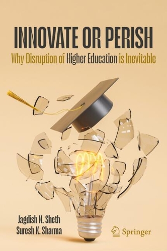 Бумажная книга «Innovate or Perish: Why Disruption of Higher Education is Inevitable», авторов Джагдиш Н. Шетх, Суреш К Шарма - фото №1