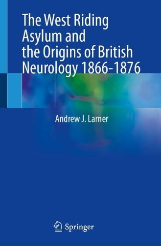 Бумажная книга «The West Riding Asylum and the Origins of British Neurology 1866-1876: When Neurology Became a Science», автор Эндрю Дж. Ларнер - фото №1