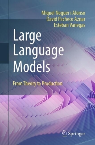 Бумажная книга «Large Language Models: From Theory to Production», авторов Давид Пачеко Аснар, Эстебан Ванегас, Микель Ногер-и-Алонсо - фото №1