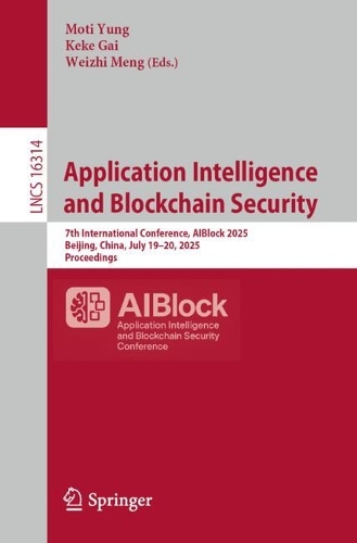 Паперова книга «Application Intelligence and Blockchain Security: 7th International Conference, AIBlock 2025, Beijing, China, July 19–20, 2025, Proceedings» - фото №1