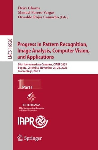 Бумажная книга «Progress in Pattern Recognition, Image Analysis, Computer Vision, and Applications: 28th Iberoamerican Congress, CIARP 2025, Bogotá, Colombia, November 25–28, 2025, Proceedings, Part I» - фото №1