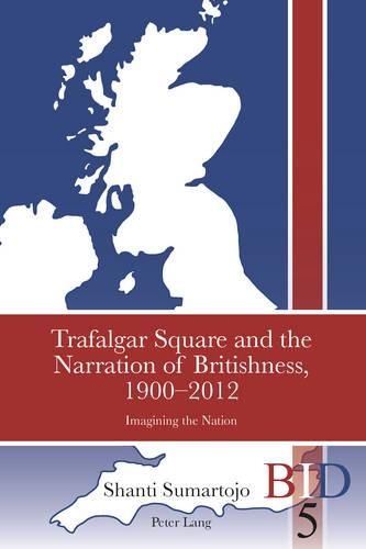 Бумажная книга «Trafalgar Square and the Narration of Britishness, 1900-2012: Imagining the Nation», автор Шанти Сумартоджо - фото №1