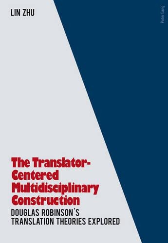 [object Object] «The Translator- Centered Multidisciplinary Construction: Douglas Robinson’s Translation Theories Explored», автор Линь Чжу - фото №1
