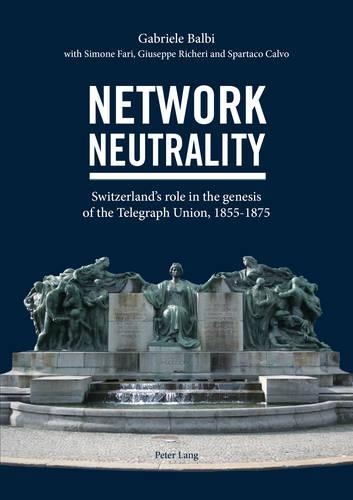 Бумажная книга «Network Neutrality: Switzerland’s role in the genesis of the Telegraph Union, 1855–1875», авторов Габриэле Бальби, Джузеппе Ричери, Симона Фари, Спартако Кальво - фото №1