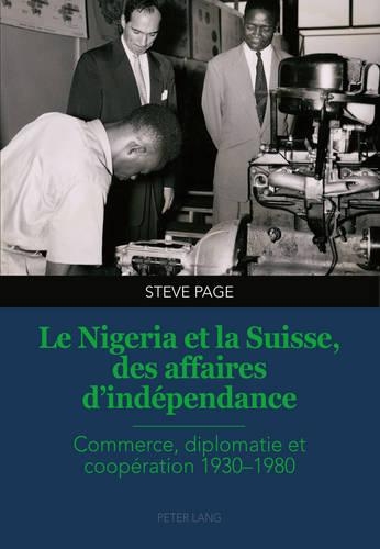 Паперова книга «Le Nigeria Et La Suisse, Des Affaires d'Indépendance: Commerce, Diplomatie Et Coopération 1930-1980», автор Стів Пейдж - фото №1