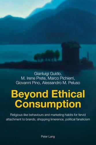 Паперова книга «Beyond Ethical Consumption: Religious-like behaviours and marketing habits for fervid attachment to brands, shopping limerence, political fanaticism», авторів Алессандро М. Пелузо, Джанлуїджі Гвідо, Джованні Піно, М. Ірен Прете, Марко Пік'єррі - фото №1