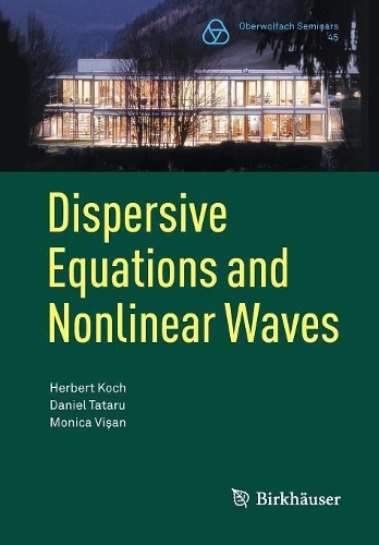 Паперова книга «Dispersive Equations and Nonlinear Waves: Generalized Korteweg–de Vries, Nonlinear Schrödinger, Wave and Schrödinger Maps», авторів Даніель Татару, Герберт Кох, Моніка Вішан - фото №1
