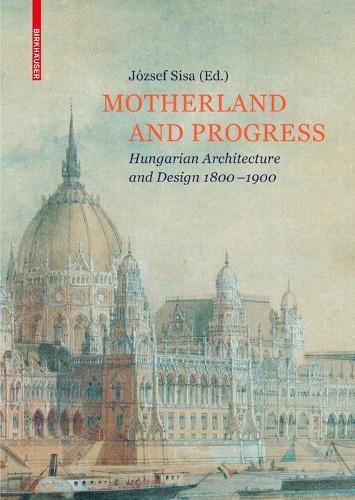 Бумажная книга «Motherland and Progress: Hungarian Architecture and Design 1800–1900», автор Йожеф Сиса - фото №1