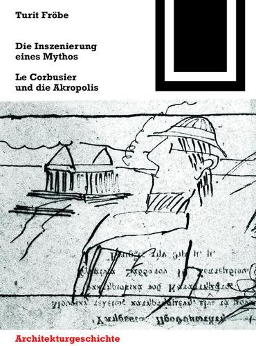 Паперова книга «Die Inszenierung eines Mythos: Le Corbusier und die Akropolis», автор Туріт Фребе - фото №1
