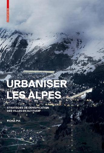 Бумажная книга «Urbaniser les Alpes: Stratégies de densification des villes en altitude», автор Фиона Пиа - фото №1