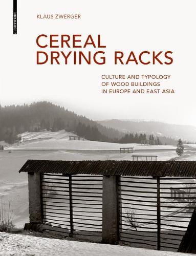 Бумажная книга «Cereal Drying Racks: Culture and Typology of Wood Buildings in Europe and East Asia», автор Клаус Цвергер - фото №1